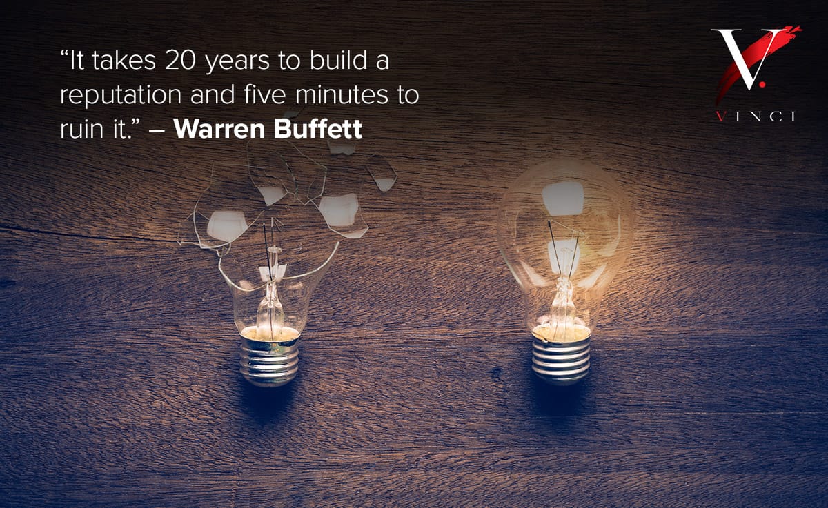 It takes 20 years to build a reputation and five minutes to ruin it. – Warren Buffett