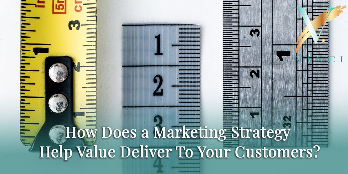 How Does a Marketing Strategy Help Value Deliver To Your Customers?